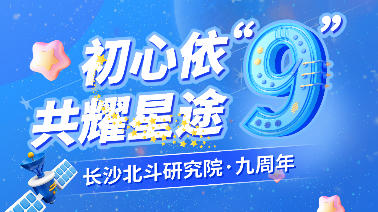 “初心依旧，共耀星途”— 长沙北斗研究院九周年庆典圆满举行